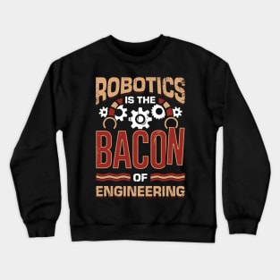 Robotics Is The Bacon Of Engineering Crewneck Sweatshirt